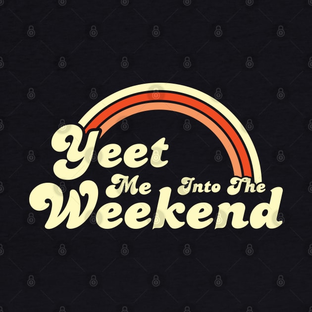 Yeet Me Into The Weekend by Justsmilestupid